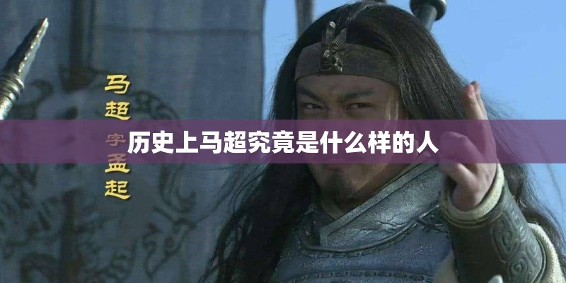 历史上马超究竟是什么样的人