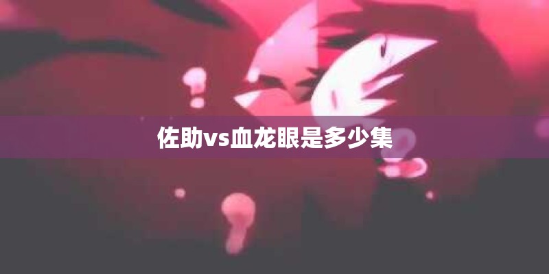 佐助vs血龙眼是多少集