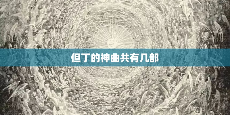 但丁的神曲共有几部 但丁的神曲共有几部