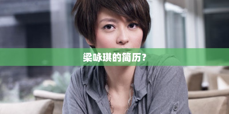 梁咏琪的简历? 梁咏琪的简历?