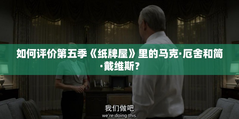 如何评价第五季《纸牌屋》里的马克·厄舍和简·戴维斯？