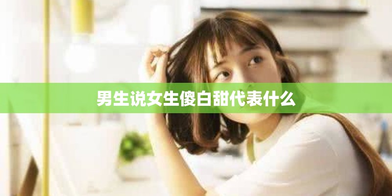 男生说女生傻白甜代表什么