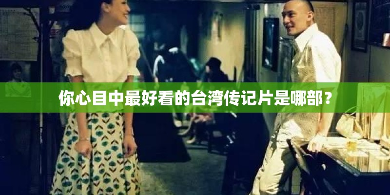 你心目中最好看的台湾传记片是哪部？