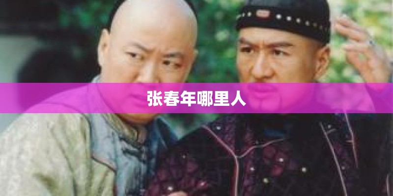张春年哪里人