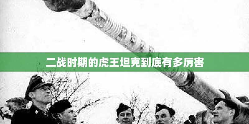 二战时期的虎王坦克到底有多厉害
